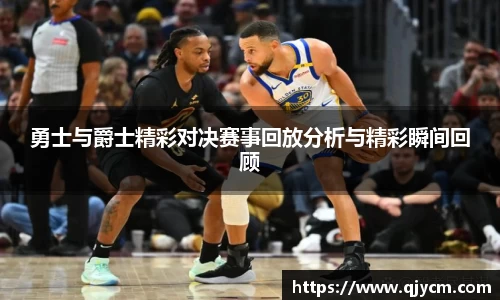 勇士与爵士精彩对决赛事回放分析与精彩瞬间回顾