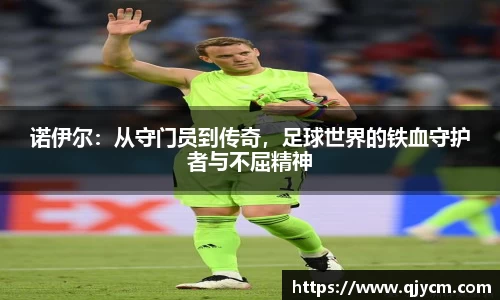 诺伊尔：从守门员到传奇，足球世界的铁血守护者与不屈精神